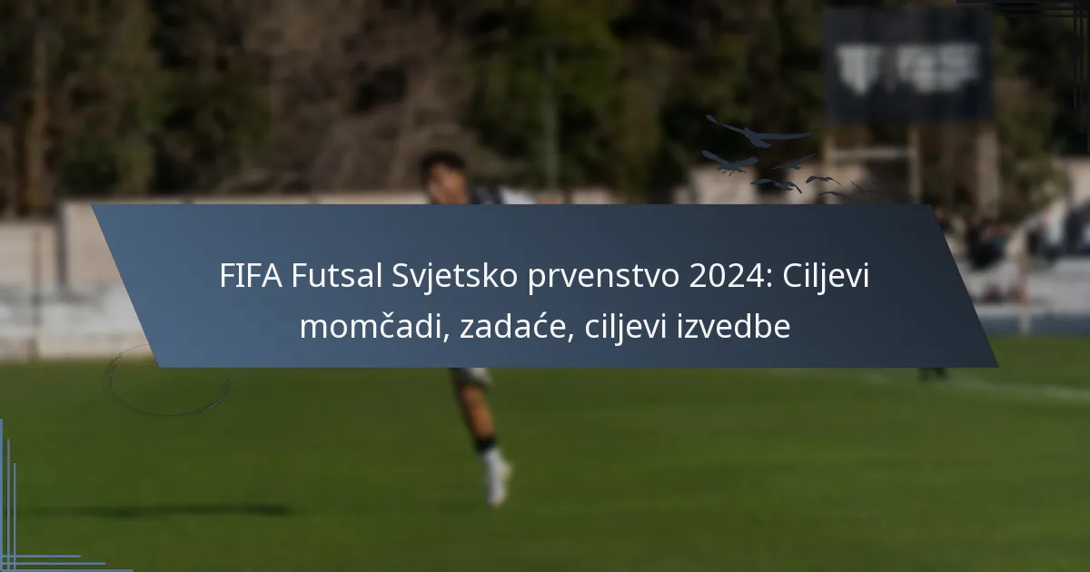 FIFA Futsal Svjetsko prvenstvo 2024: Ciljevi momčadi, zadaće, ciljevi izvedbe