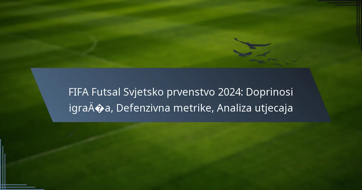 FIFA Futsal Svjetsko prvenstvo 2024: Doprinosi igrača, Defenzivna metrike, Analiza utjecaja