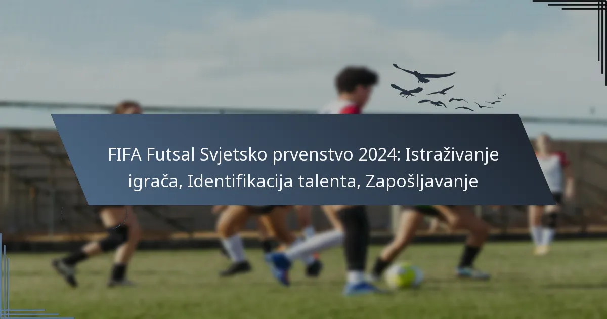 FIFA Futsal Svjetsko prvenstvo 2024: Istraživanje igrača, Identifikacija talenta, Zapošljavanje