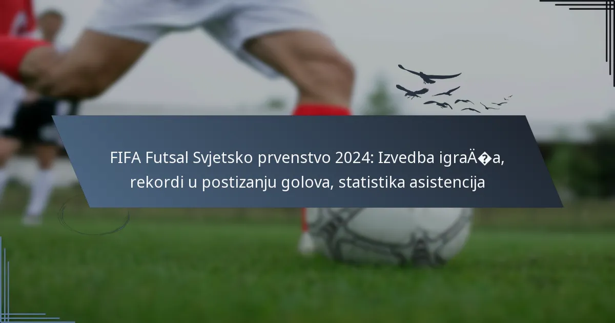 FIFA Futsal Svjetsko prvenstvo 2024: Izvedba igrača, rekordi u postizanju golova, statistika asistencija