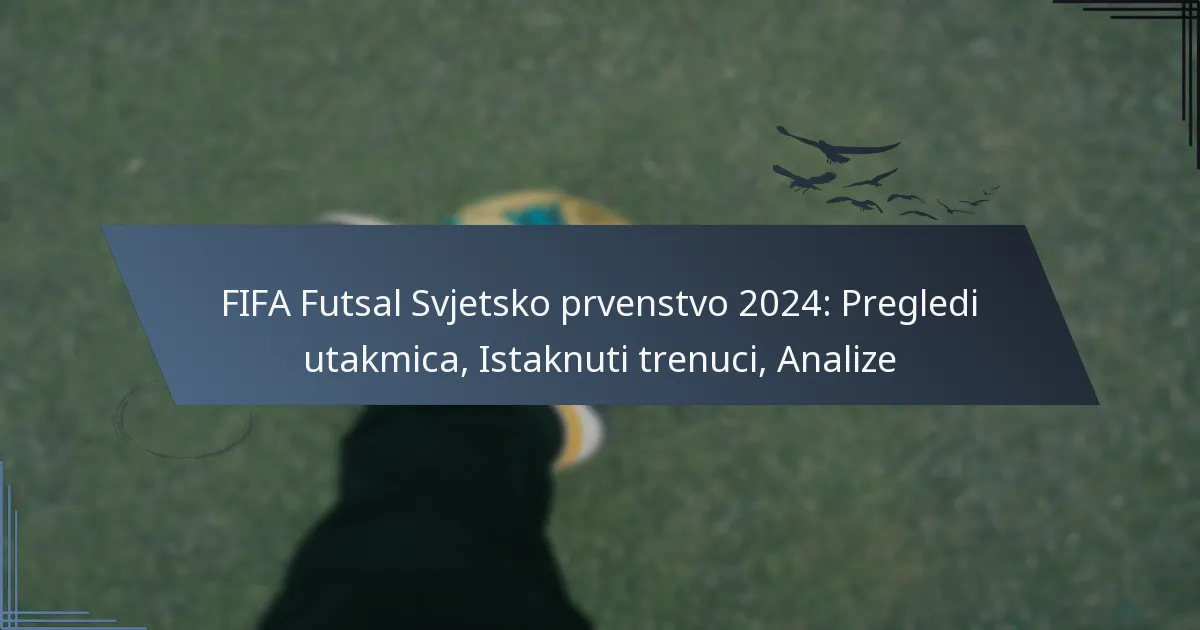 FIFA Futsal Svjetsko prvenstvo 2024: Pregledi utakmica, Istaknuti trenuci, Analize