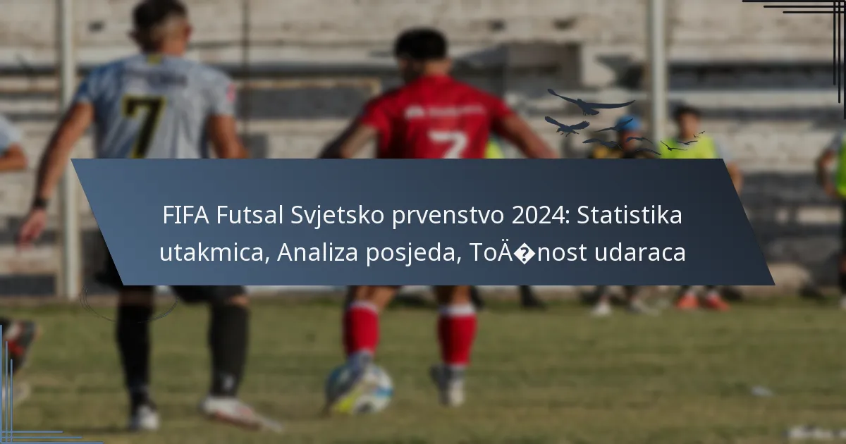FIFA Futsal Svjetsko prvenstvo 2024: Statistika utakmica, Analiza posjeda, Točnost udaraca