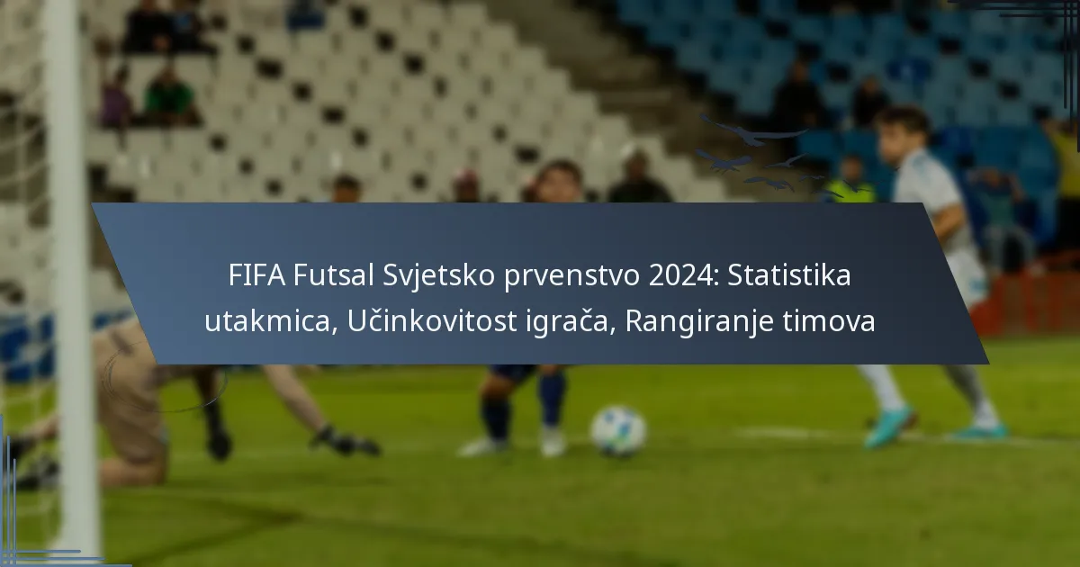 FIFA Futsal Svjetsko prvenstvo 2024: Statistika utakmica, Učinkovitost igrača, Rangiranje timova