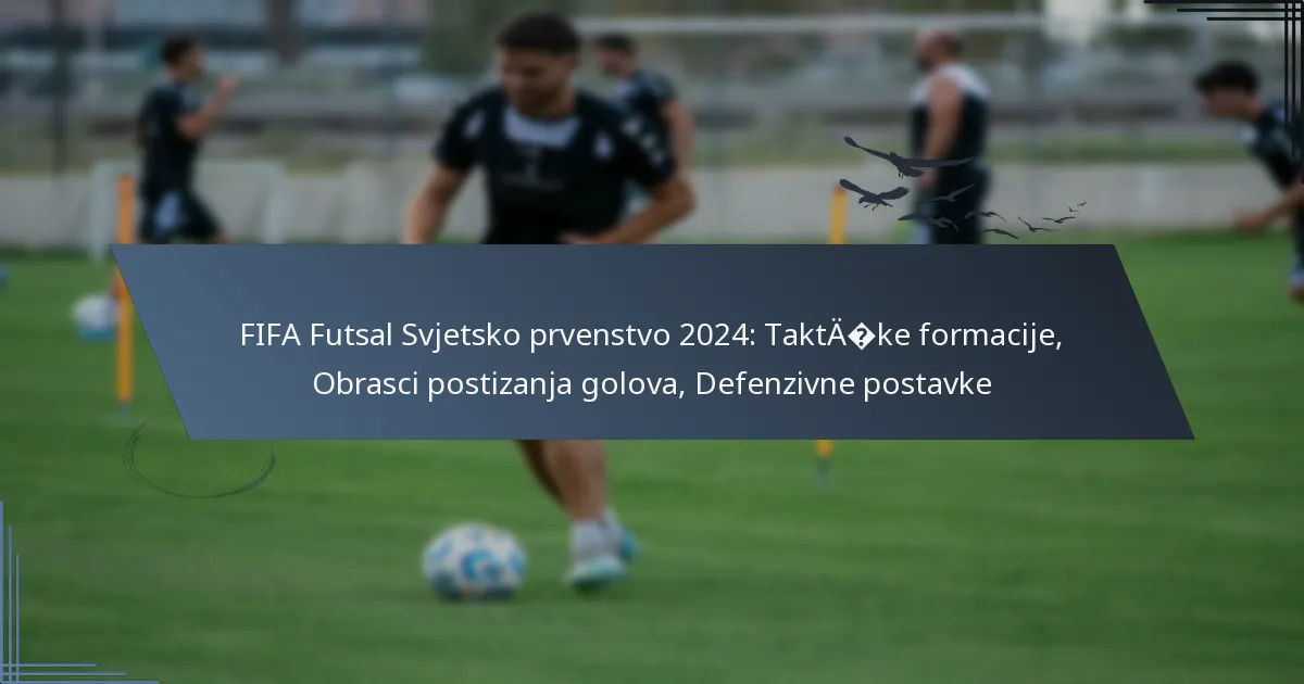 FIFA Futsal Svjetsko prvenstvo 2024: Taktčke formacije, Obrasci postizanja golova, Defenzivne postavke
