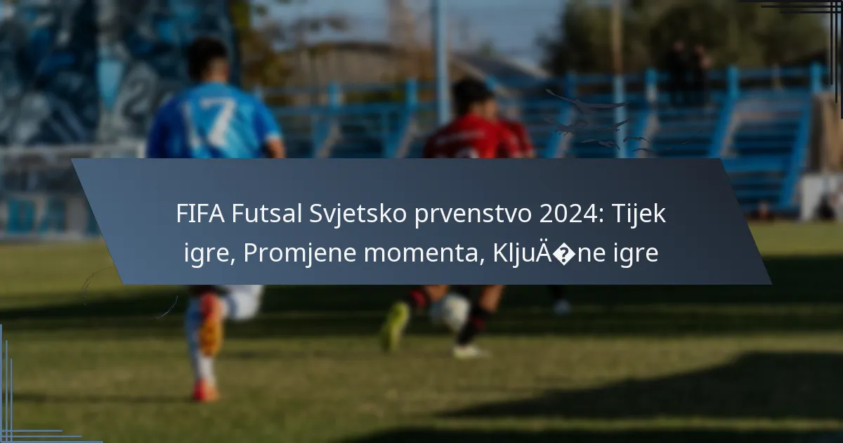 FIFA Futsal Svjetsko prvenstvo 2024: Tijek igre, Promjene momenta, Ključne igre