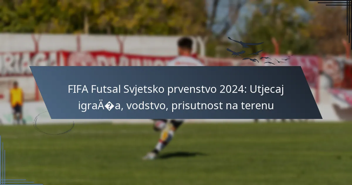 FIFA Futsal Svjetsko prvenstvo 2024: Utjecaj igrača, vodstvo, prisutnost na terenu