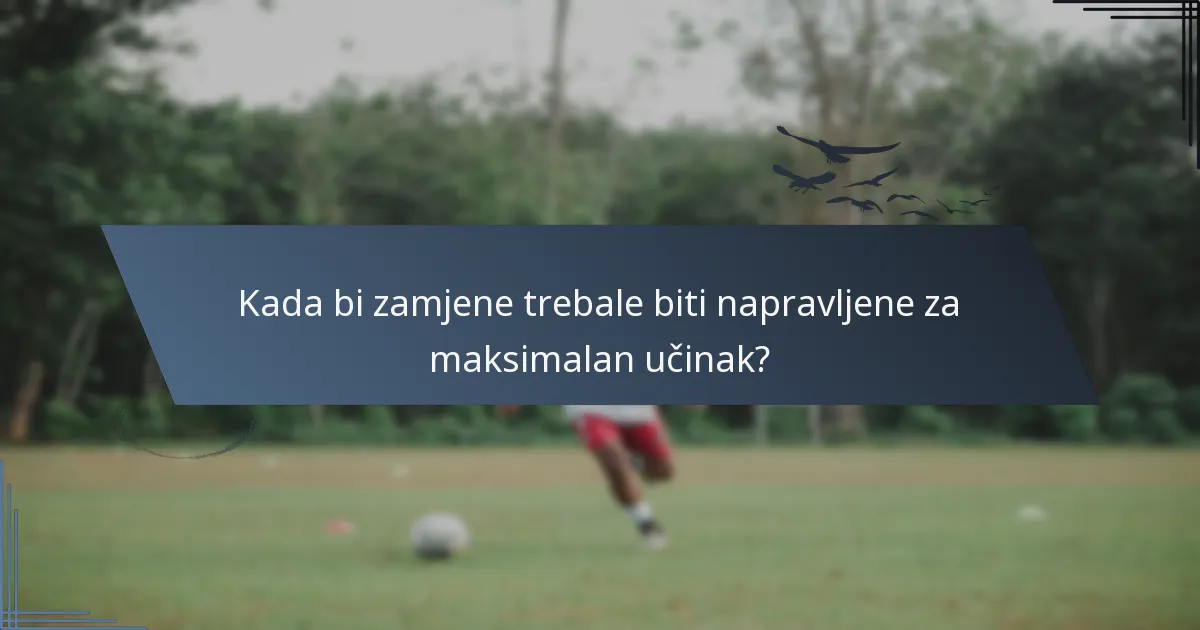 Kada bi zamjene trebale biti napravljene za maksimalan učinak?