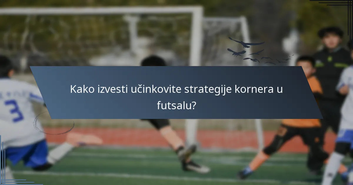 Kako izvesti učinkovite strategije kornera u futsalu?