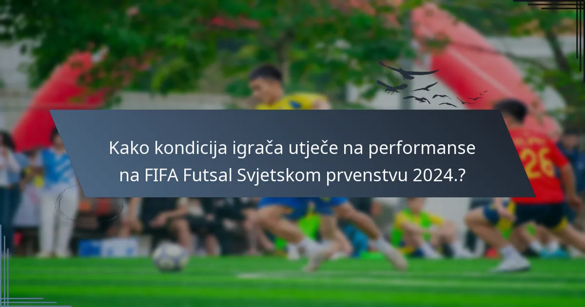 Kako kondicija igrača utječe na performanse na FIFA Futsal Svjetskom prvenstvu 2024.?
