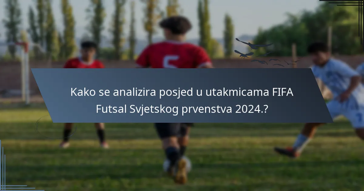 Kako se analizira posjed u utakmicama FIFA Futsal Svjetskog prvenstva 2024.?