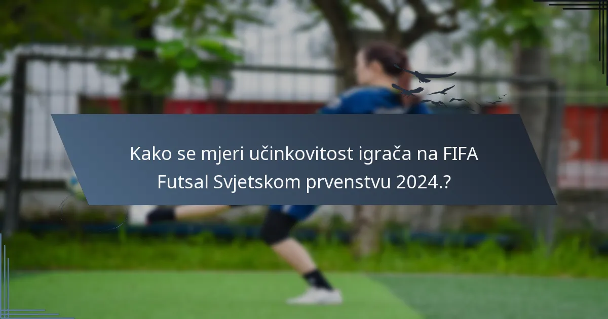 Kako se mjeri učinkovitost igrača na FIFA Futsal Svjetskom prvenstvu 2024.?