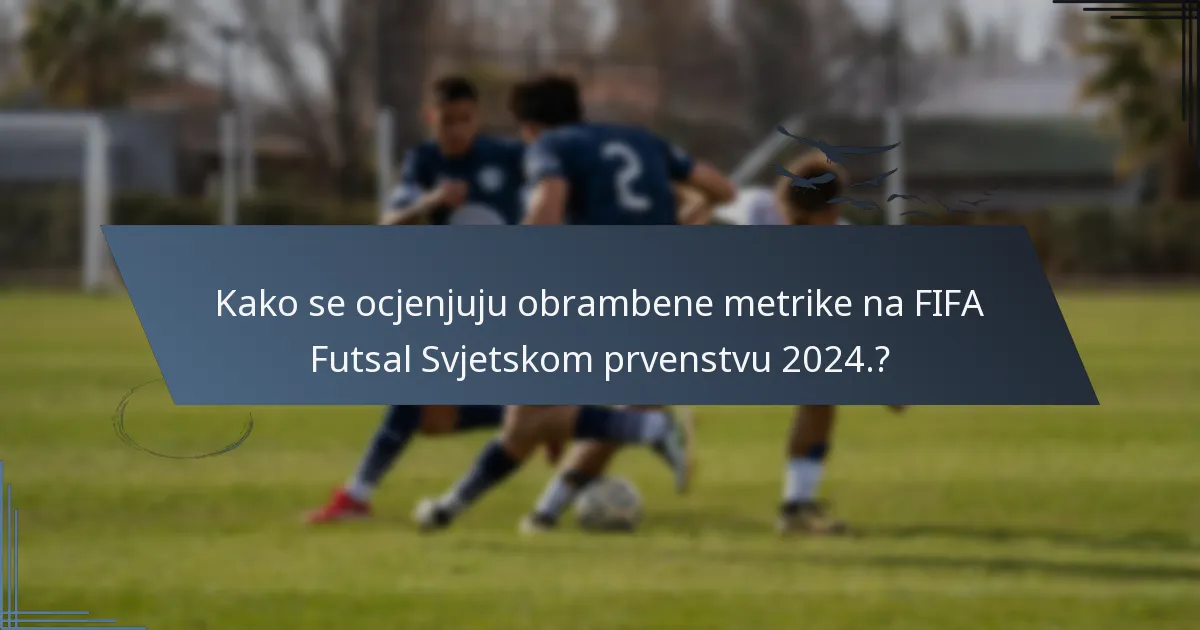 Kako se ocjenjuju obrambene metrike na FIFA Futsal Svjetskom prvenstvu 2024.?