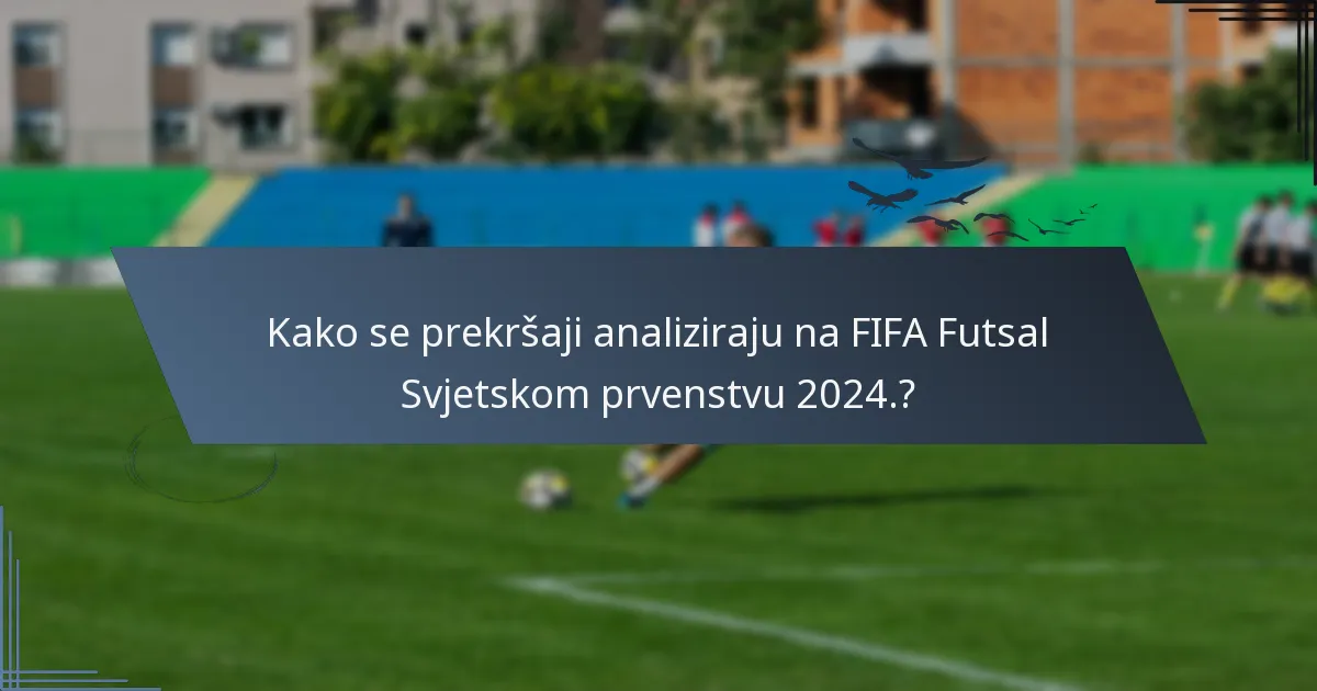 Kako se prekršaji analiziraju na FIFA Futsal Svjetskom prvenstvu 2024.?