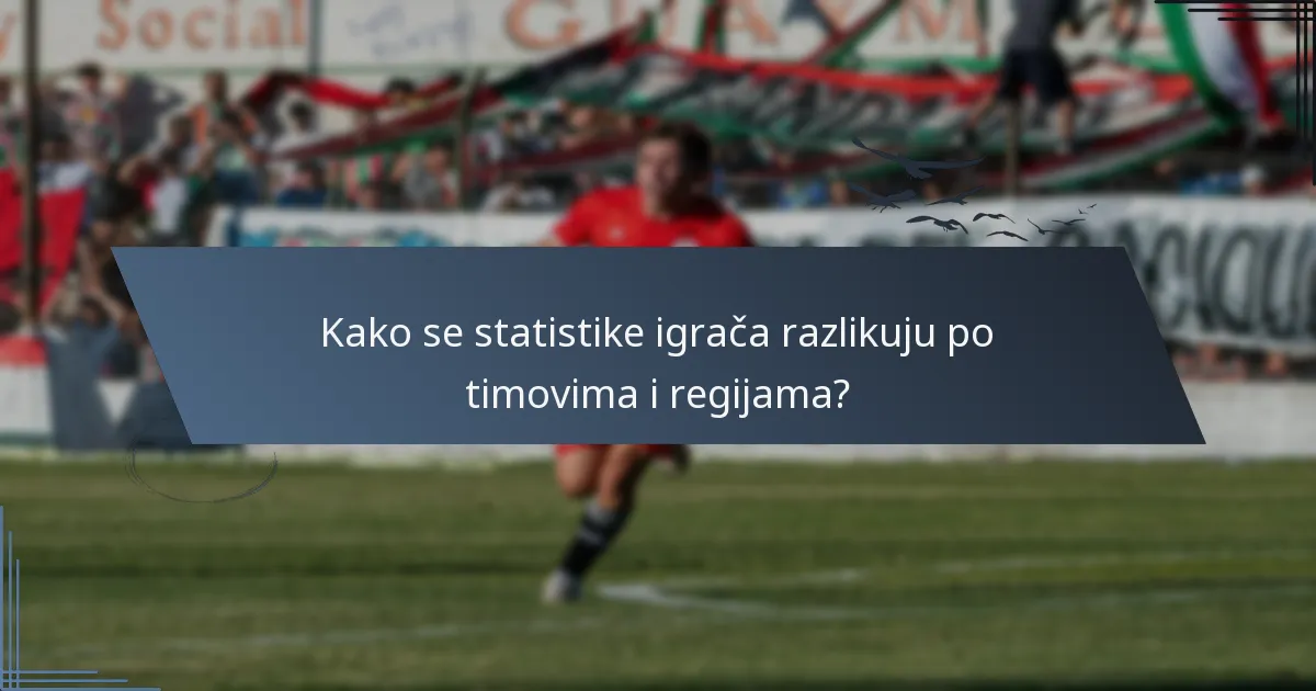 Kako se statistike igrača razlikuju po timovima i regijama?