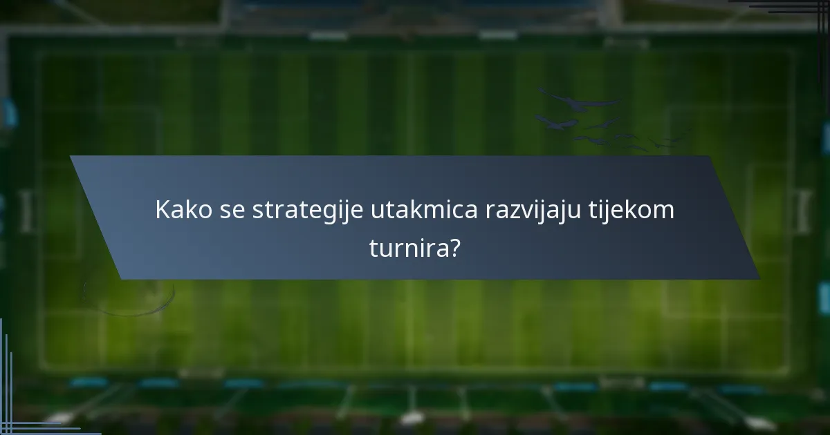 Kako se strategije utakmica razvijaju tijekom turnira?