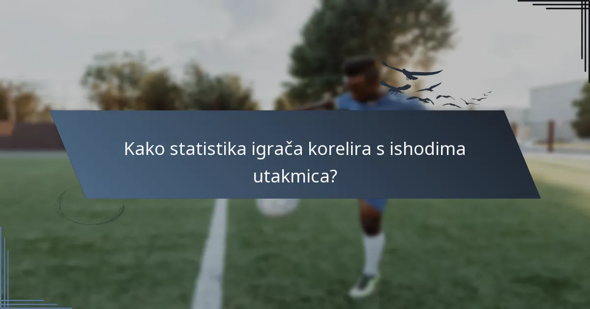 Kako statistika igrača korelira s ishodima utakmica?