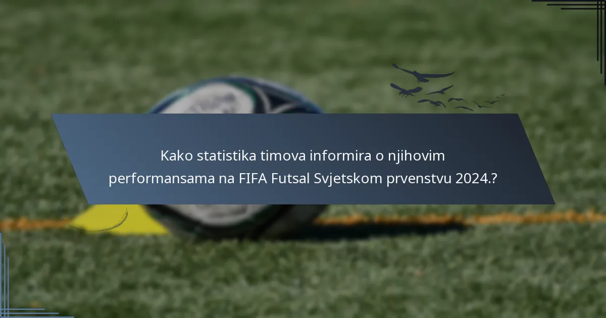 Kako statistika timova informira o njihovim performansama na FIFA Futsal Svjetskom prvenstvu 2024.?