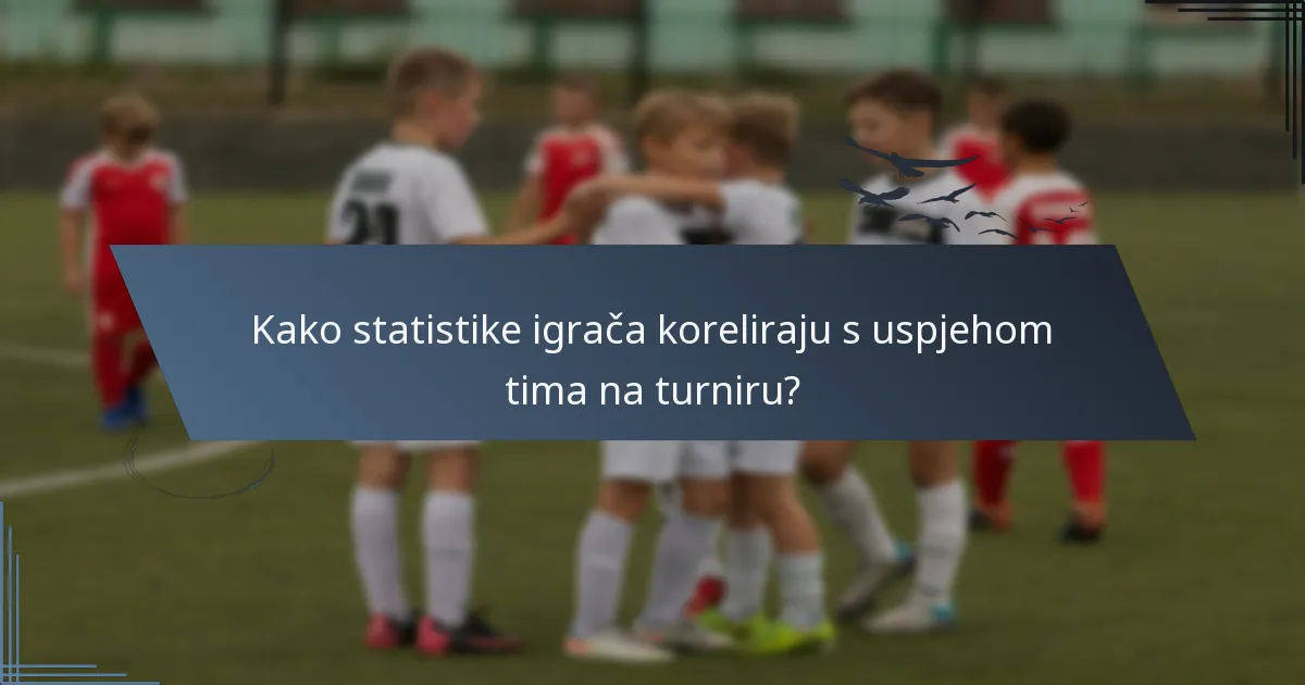 Kako statistike igrača koreliraju s uspjehom tima na turniru?