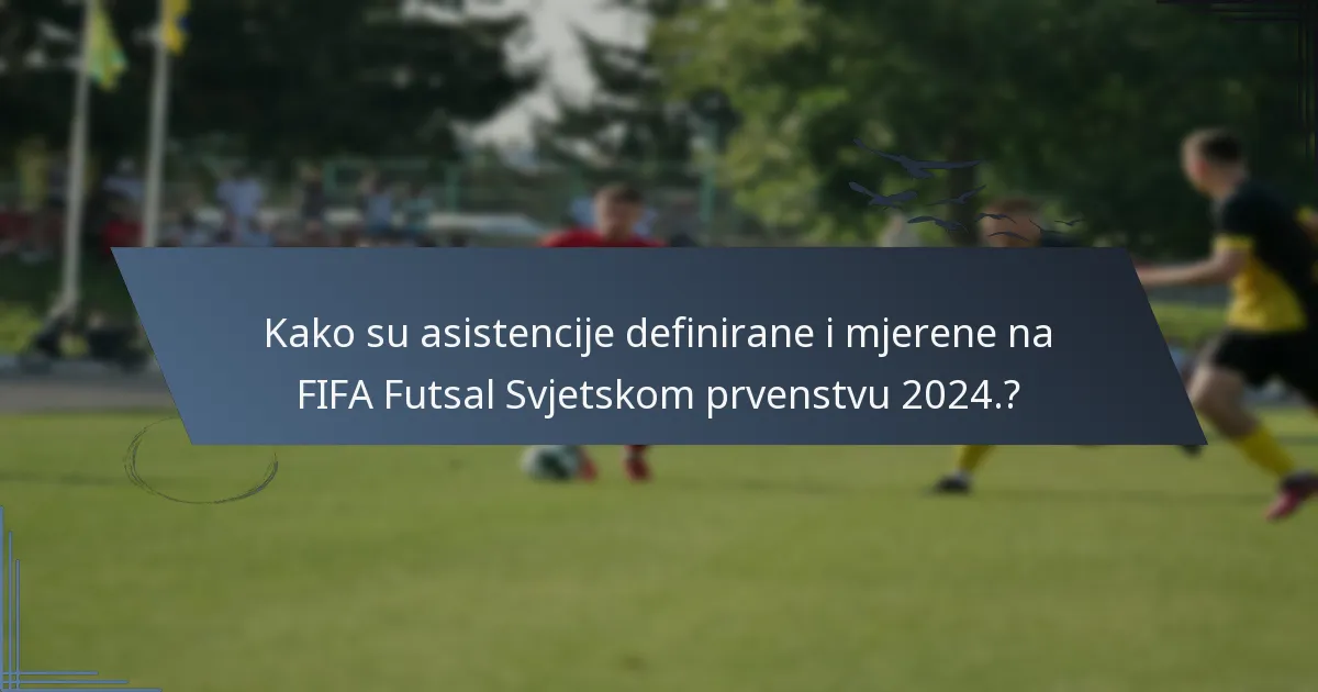 Kako su asistencije definirane i mjerene na FIFA Futsal Svjetskom prvenstvu 2024.?