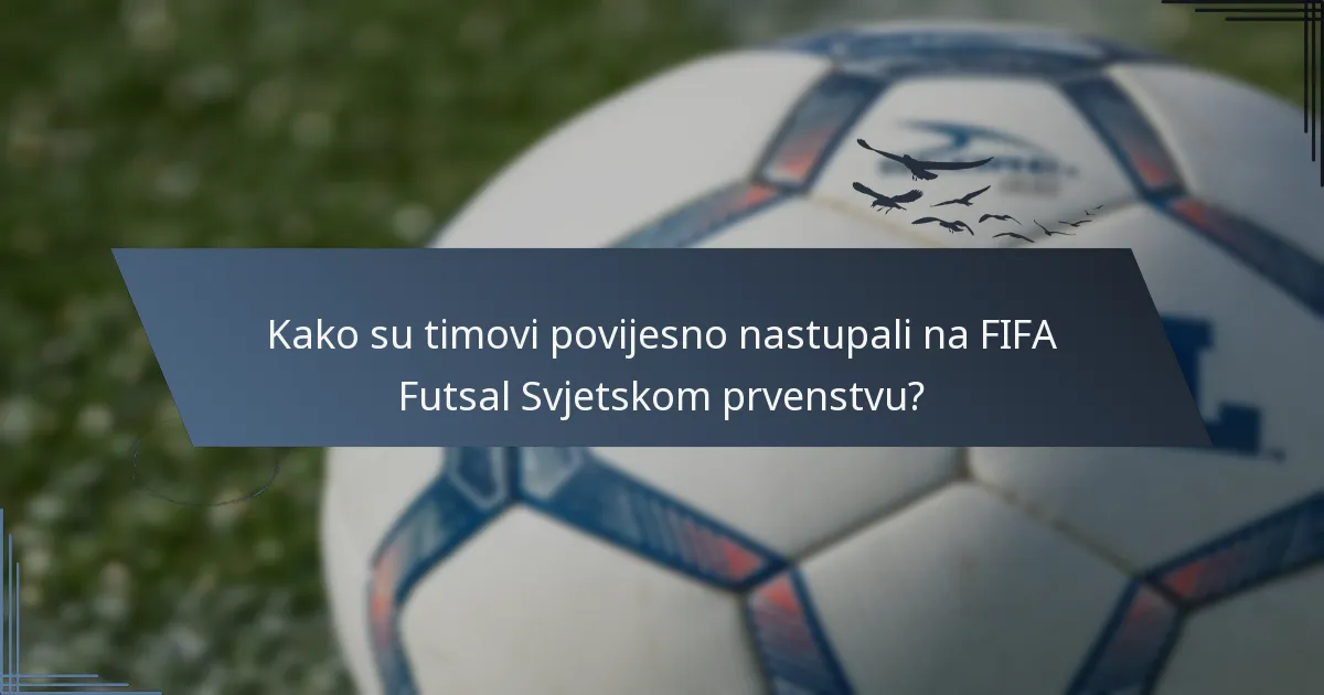 Kako su timovi povijesno nastupali na FIFA Futsal Svjetskom prvenstvu?