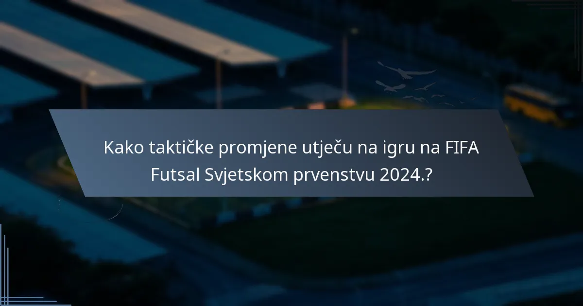 Kako taktičke promjene utječu na igru na FIFA Futsal Svjetskom prvenstvu 2024.?