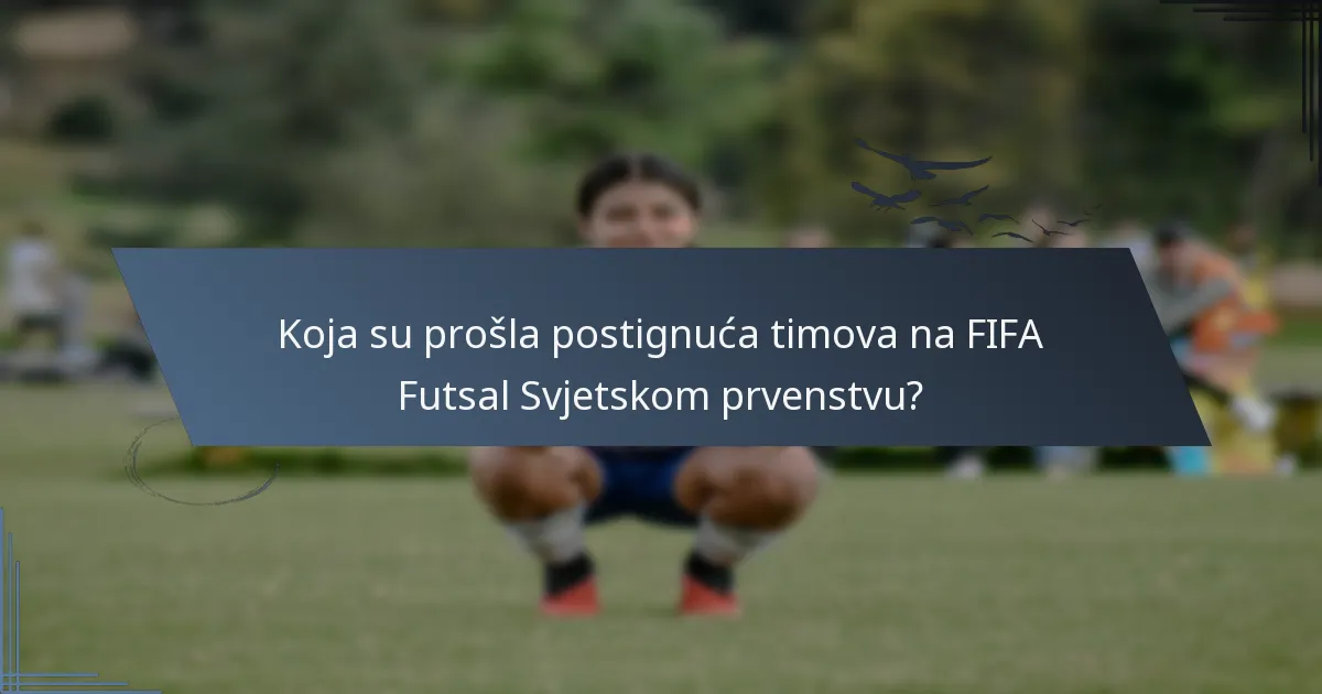 Koja su prošla postignuća timova na FIFA Futsal Svjetskom prvenstvu?