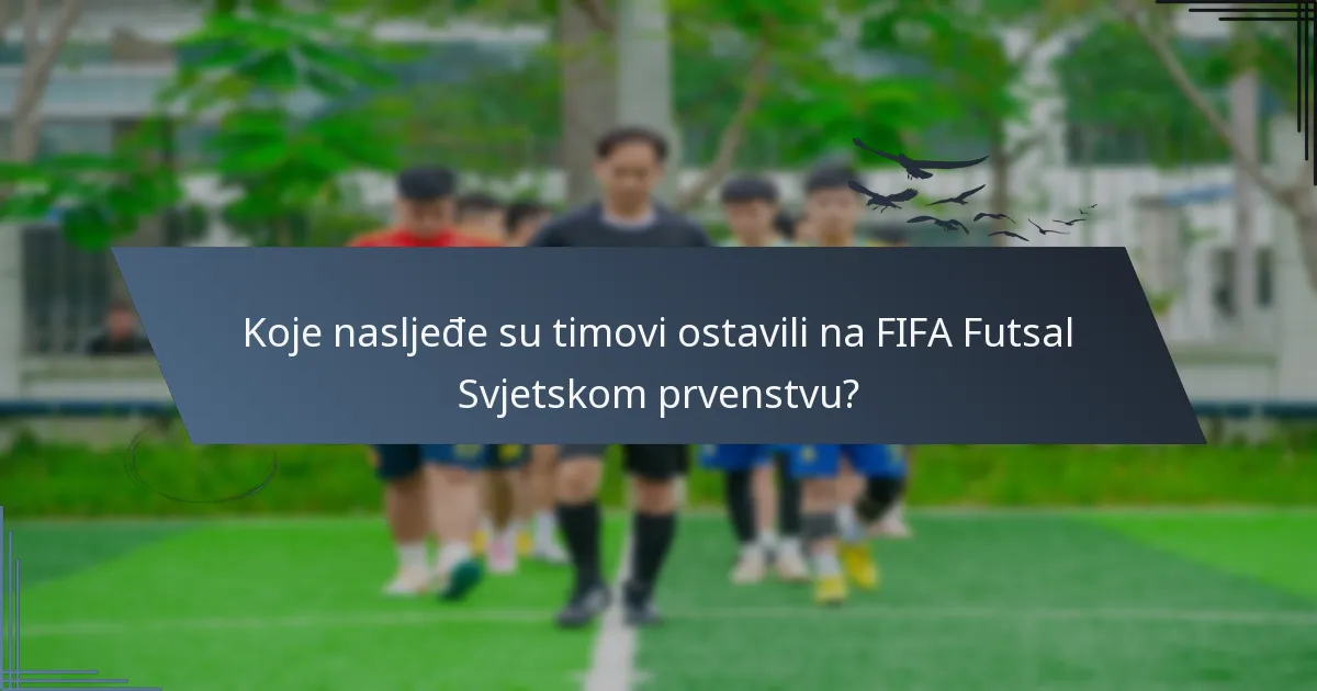 Koje nasljeđe su timovi ostavili na FIFA Futsal Svjetskom prvenstvu?