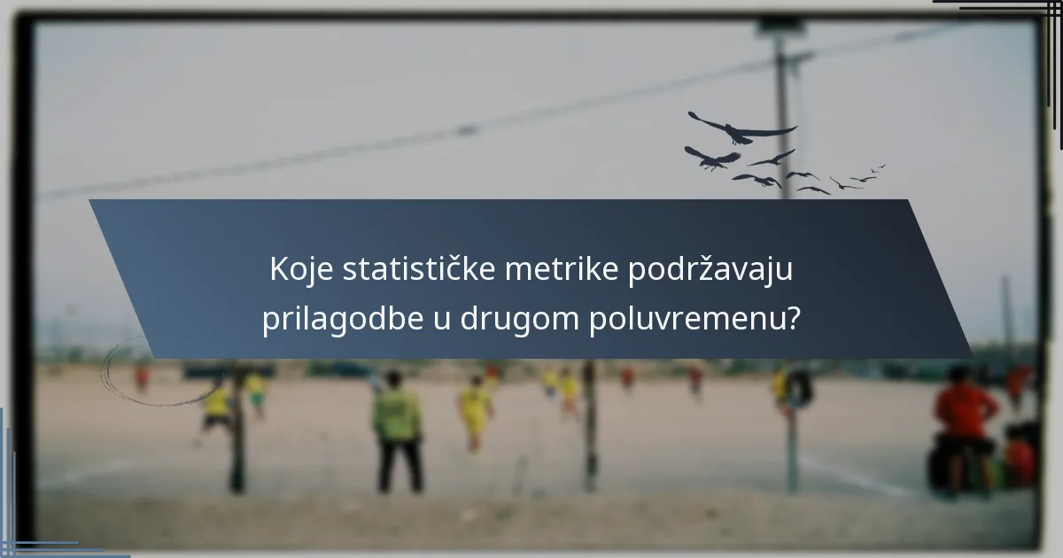 Koje statističke metrike podržavaju prilagodbe u drugom poluvremenu?