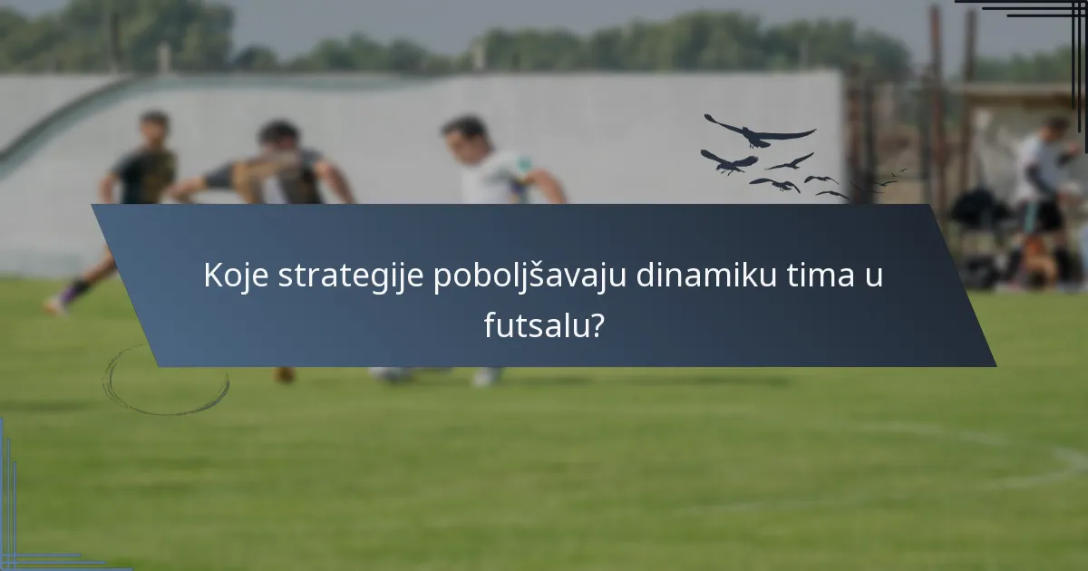 Koje strategije poboljšavaju dinamiku tima u futsalu?