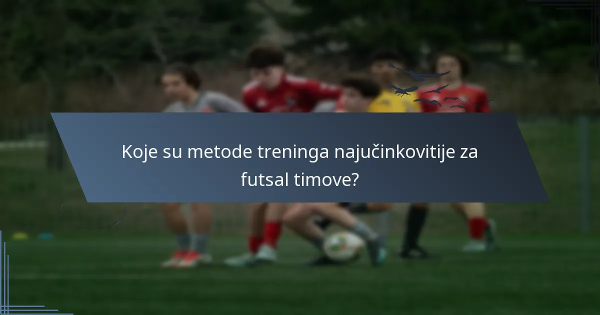 Koje su metode treninga najučinkovitije za futsal timove?