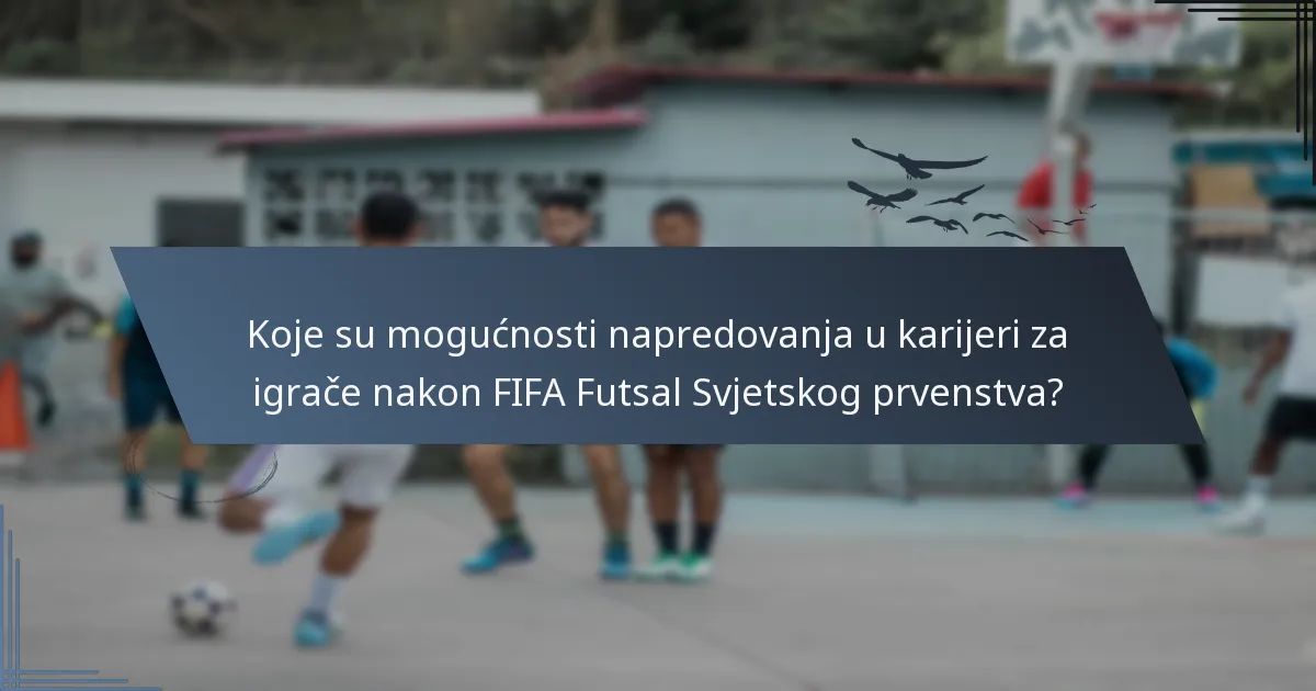 Koje su mogućnosti napredovanja u karijeri za igrače nakon FIFA Futsal Svjetskog prvenstva?