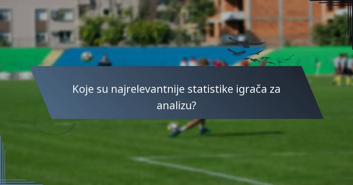 Koje su najrelevantnije statistike igrača za analizu?