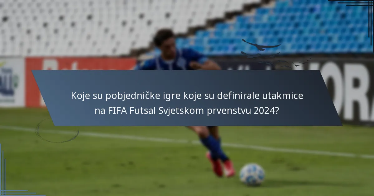 Koje su pobjedničke igre koje su definirale utakmice na FIFA Futsal Svjetskom prvenstvu 2024?