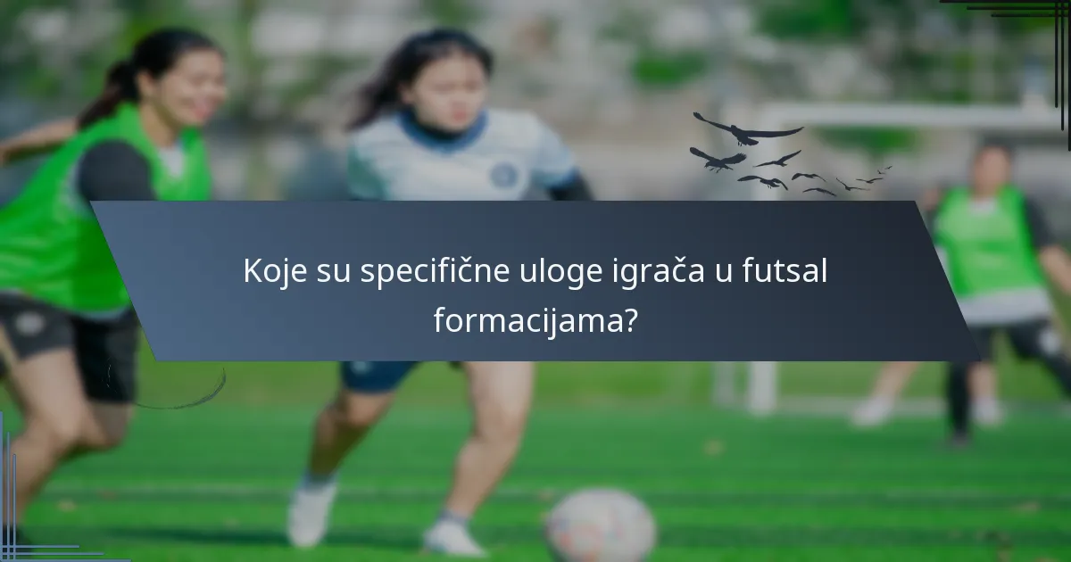 Koje su specifične uloge igrača u futsal formacijama?