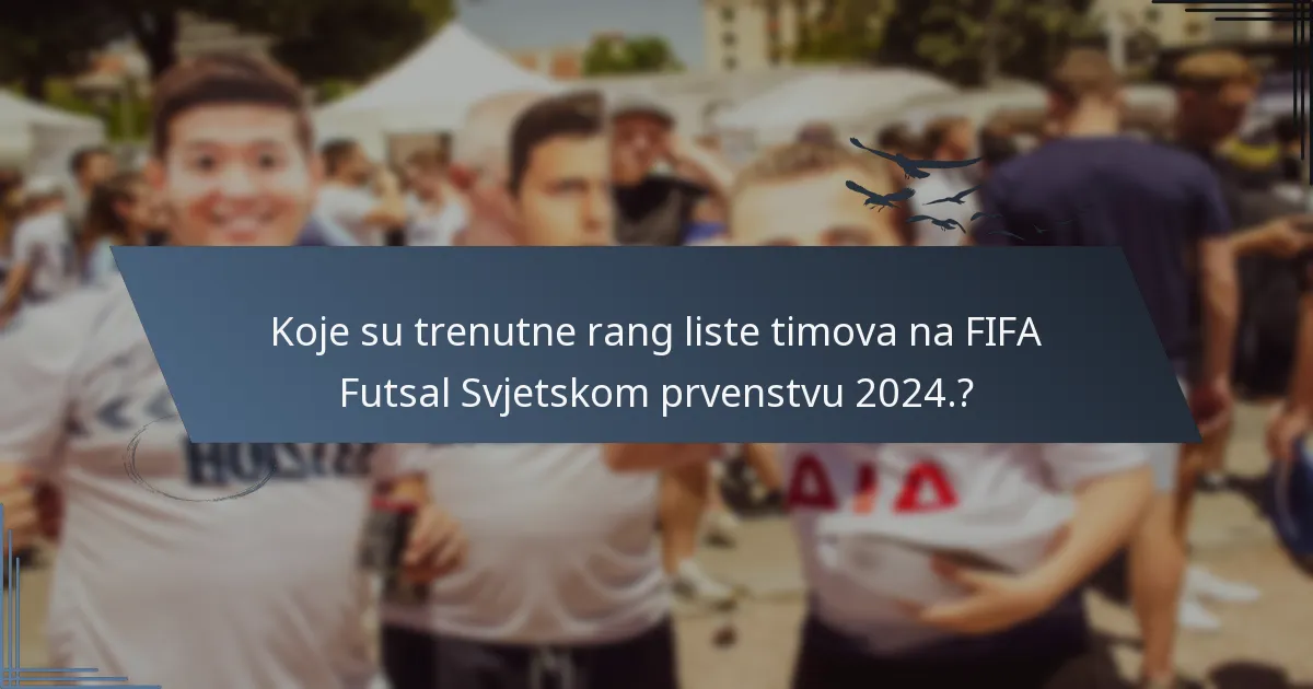 Koje su trenutne rang liste timova na FIFA Futsal Svjetskom prvenstvu 2024.?