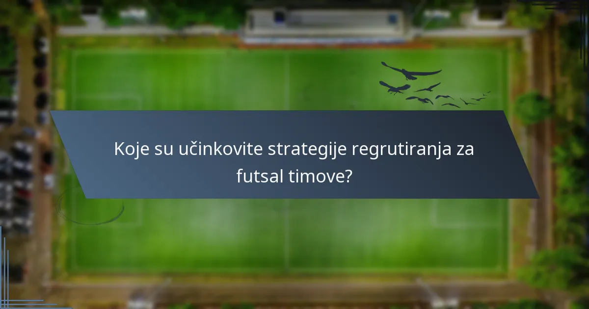 Koje su učinkovite strategije regrutiranja za futsal timove?