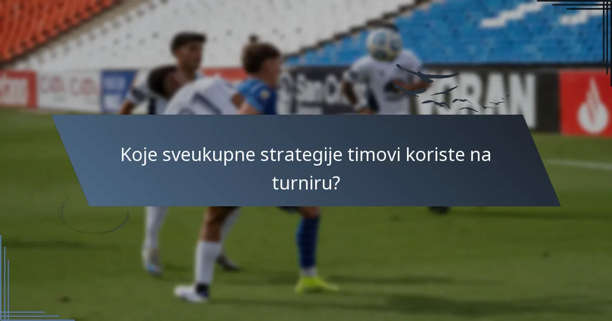 Koje sveukupne strategije timovi koriste na turniru?