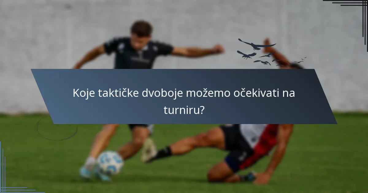 Koje taktičke dvoboje možemo očekivati na turniru?