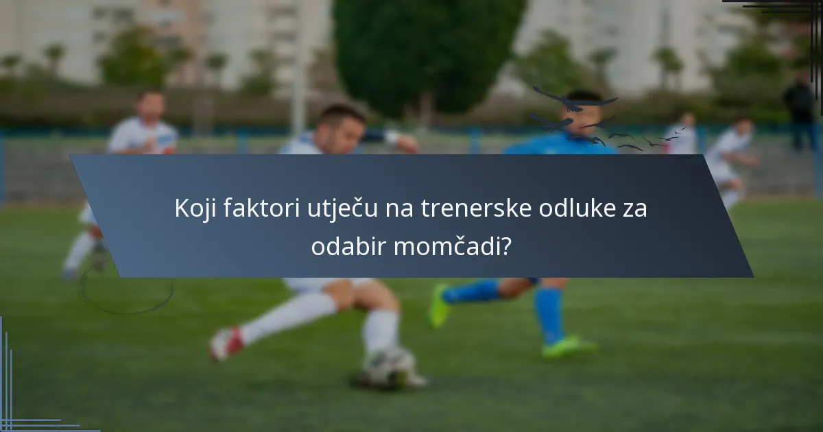 Koji faktori utječu na trenerske odluke za odabir momčadi?