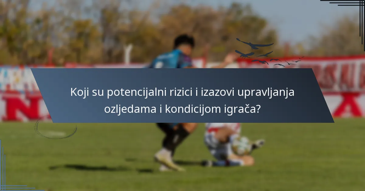 Koji su potencijalni rizici i izazovi upravljanja ozljedama i kondicijom igrača?