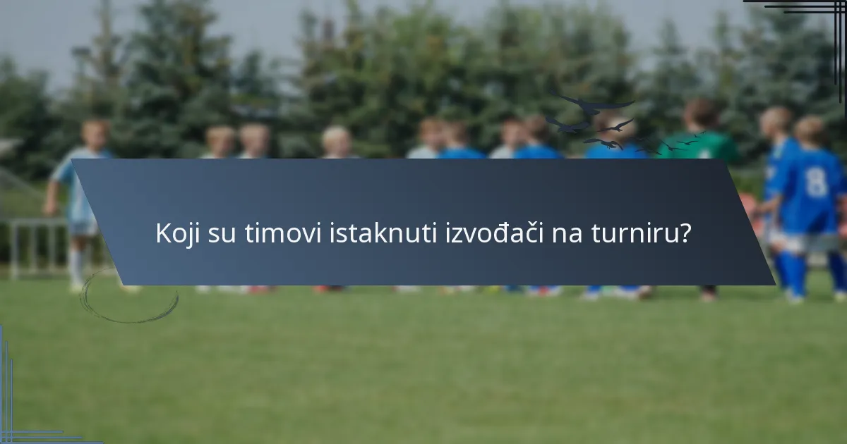 Koji su timovi istaknuti izvođači na turniru?