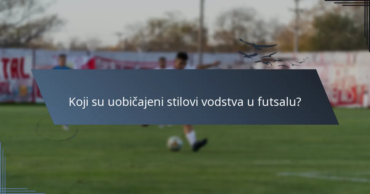 Koji su uobičajeni stilovi vodstva u futsalu?