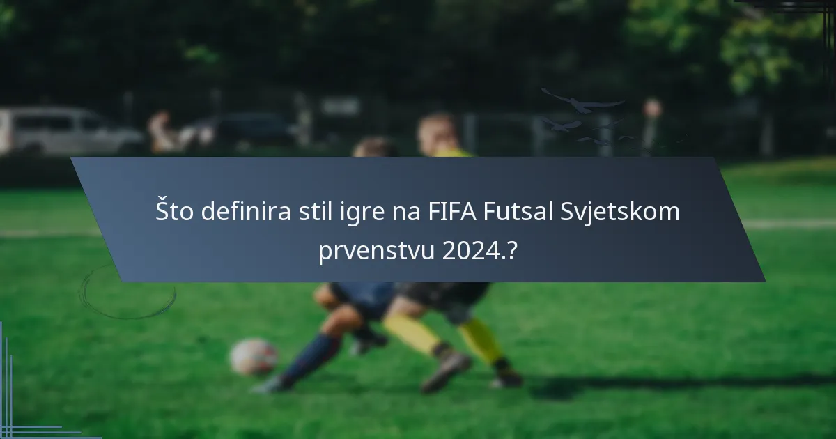 Što definira stil igre na FIFA Futsal Svjetskom prvenstvu 2024.?